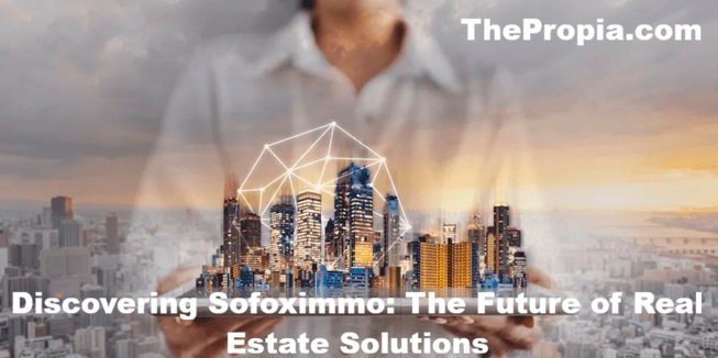 Discovering Sofoximmo The Future of Real Estate Solutions