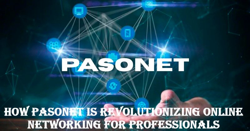 How Pasonet is Revolutionizing Online Networking for Professionals