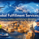 Global Fulfillment Services: Powering Seamless International E-commerce